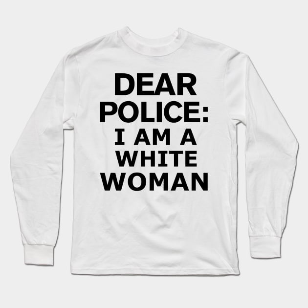 dear police i am a white woman Long Sleeve T-Shirt by MultiiDesign